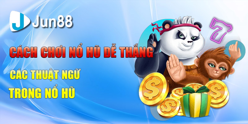 cach choi no hu de thang cac thuat ngu trong no hu