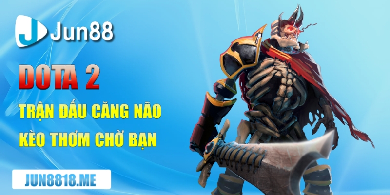 dota 2 tran dau cang nao keo thom cho ban