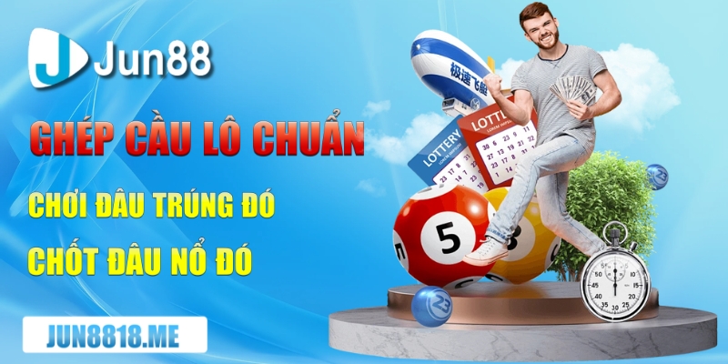 ghep cau lo chuan choi dau trung do chot dau no do