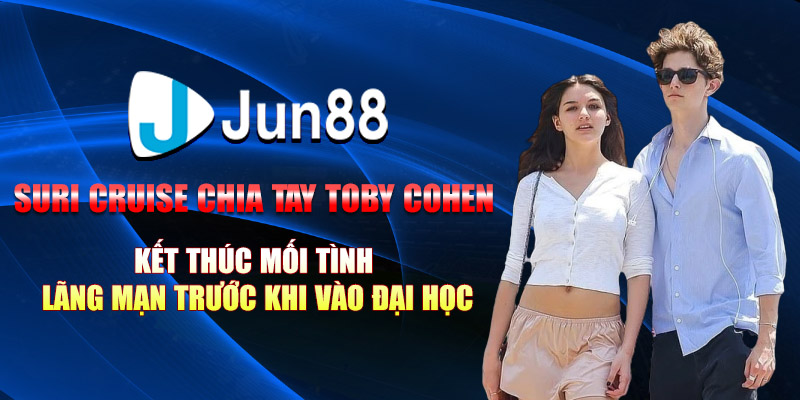 suri cruise chia tay toby cohen ket thuc moi tinh lang man truoc khi vao dai hoc