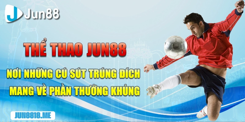 the thao jun88 noi nhung cu sut trung dich mang ve phan thuong khung