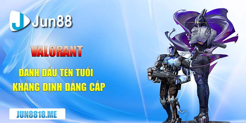 valorant danh dau ten tuoi khang dinh dang cap copy