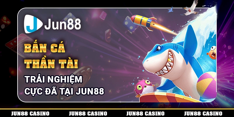 Bắn Cá Thần Tài Là Gì? Hoá Thân Thành Ngư Dân Chinh Phục Đại Dương Tại Jun88