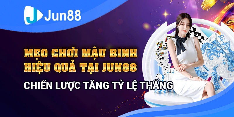 meo-choi-mau-binh-hieu-qua-tai-jun88-de-thang