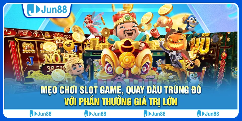 12 meo choi slot game quay dau trung do voi phan thuong gia tri lon