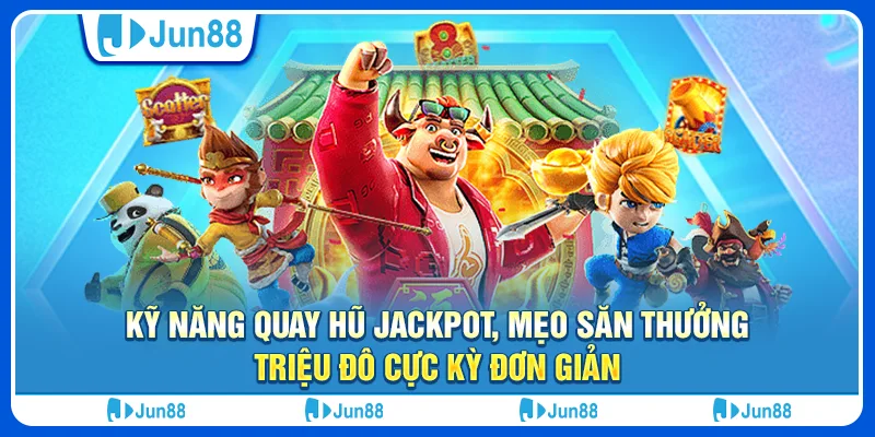 Kỹ năng quay hũ jackpot hay mẹo săn thưởng triệu đô cực kỳ đơn giản 2 ky-nang-quay-hu-jackpot-meo-san-thuong-trieu-do-cuc-ky-don-gian (1)