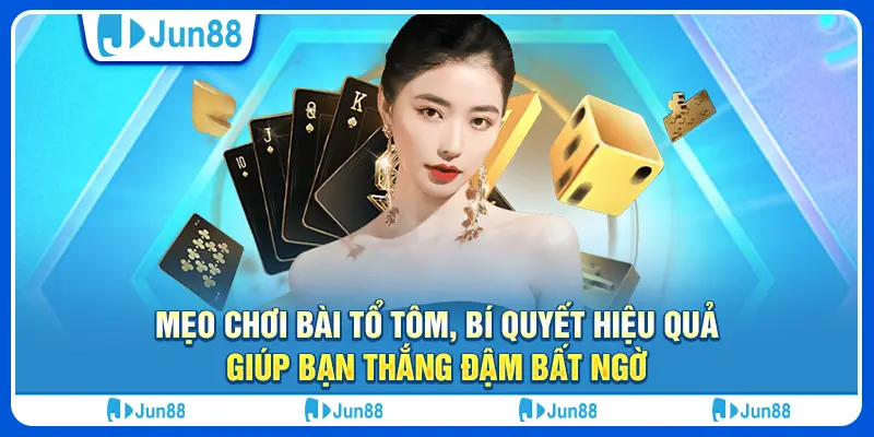 Mẹo chơi bài tổ tôm, bí quyết hiệu quả giúp bạn thắng đậm bất ngờ 3 15 meo choi bai to tom bi quyet hieu qua giup ban thang dam bat ngo