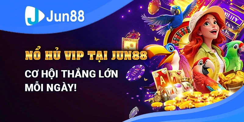 Nổ Hủ VIP Tại Jun88 – Cơ Hội Thắng Lớn Mỗi Ngày!