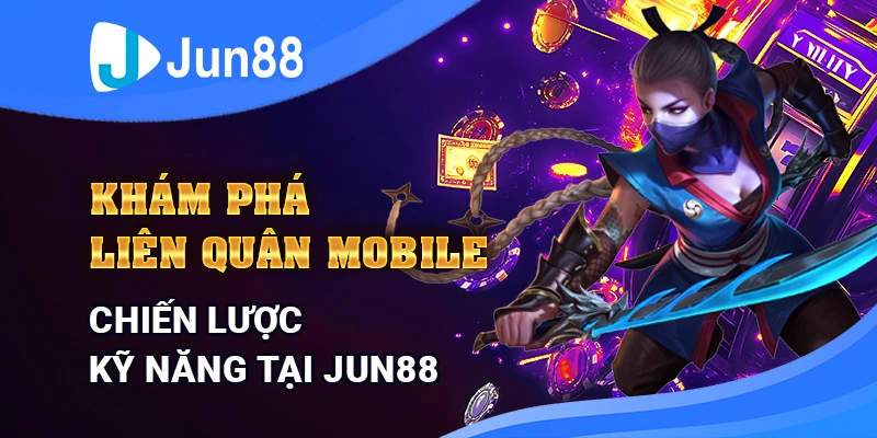 Khám Phá Liên Quân Mobile: Chiến Lược, Kỹ Năng tại Jun88