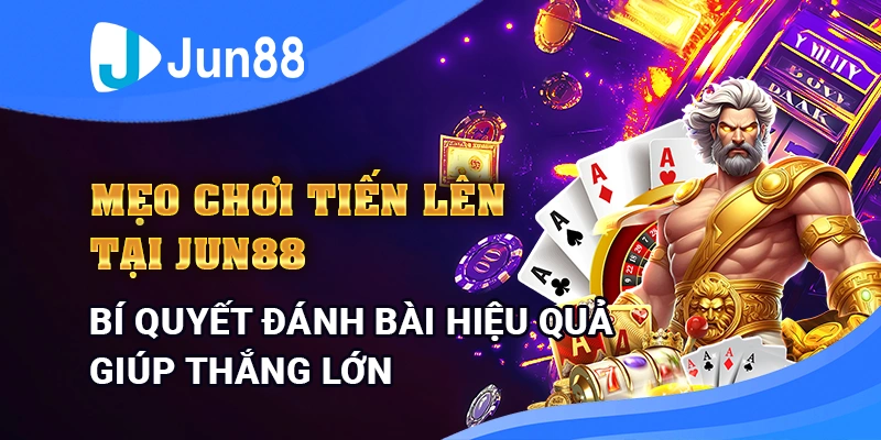 meo-choi-tien-len-tai-jun88-–-bi-quyet-danh-bai-hieu-qua-giup-thang-lon