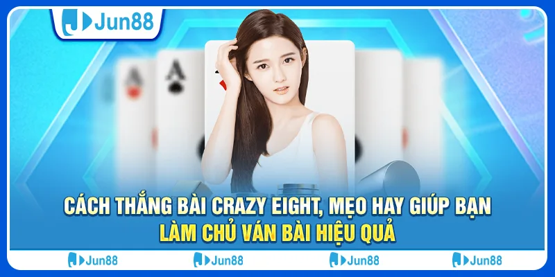 Cách thắng bài Crazy Eight, mẹo hay giúp bạn làm chủ ván bài hiệu quả 5 Cách thắng bài Crazy Eight, mẹo hay giúp bạn làm chủ ván bài hiệu quả