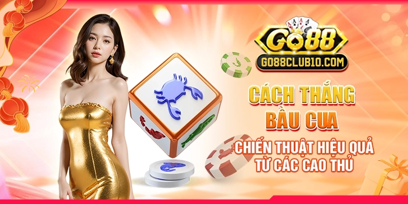 Cách Thắng Bầu Cua: Chiến Thuật Hiệu Quả Từ Các Cao Thủ