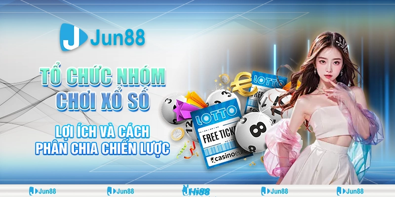 Tổ chức nhóm chơi xổ số: Lợi ích và cách phân chia chiến lược