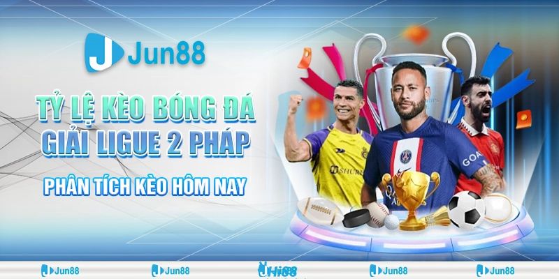 Tỷ lệ kèo bóng đá giải Ligue 2 Pháp – Jun88 phân tích kèo hôm nay