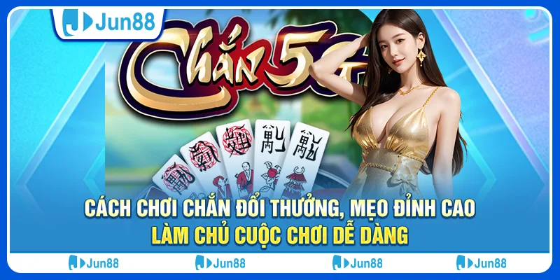 Cách chơi chắn đổi thưởng, mẹo đỉnh cao làm chủ cuộc chơi Jun88 dễ dàng 1 cach-choi-chan-doi-thuong-meo-dinh-cao-lam-chu-cuoc-choi-de-dang (1)