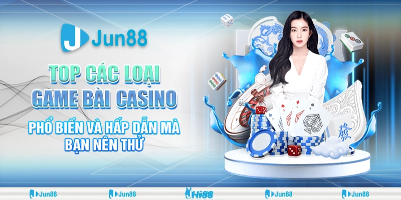 Trải nghiệm ngay cùng Jun88 với các loại game bài casino phổ biến nhất 7 Trải nghiệm ngay cùng Jun88 với các loại game bài casino phổ biến nhất