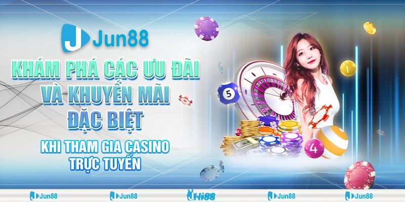 Các ưu đãi khi chơi casino trực tuyến: Thưởng cực hấp dẫn tại Jun88 2 Các ưu đãi khi chơi casino trực tuyến: Thưởng cực hấp dẫn tại Jun88