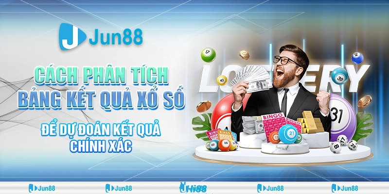Cách phân tích bảng kết quả xổ số để Jun88 dự đoán kết quả chính xác