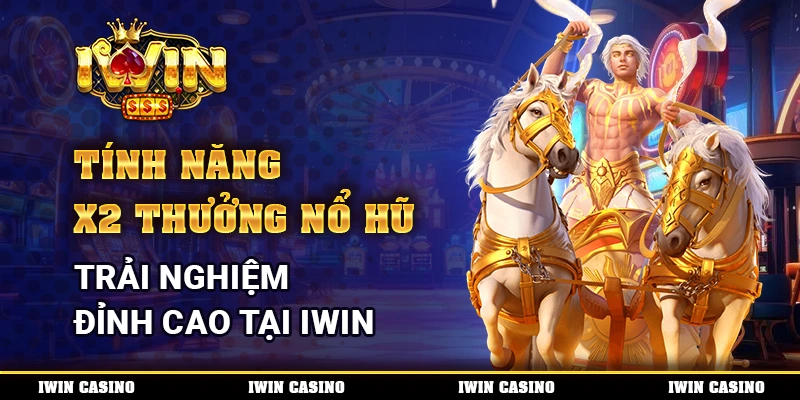 Tính năng x2 thưởng nổ hũ, trải nghiệm đỉnh cao tại IWIN