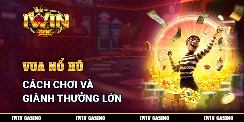 Vua Nổ Hũ - Cách Chơi Và Giành Thưởng Lớn Mỗi Ngày