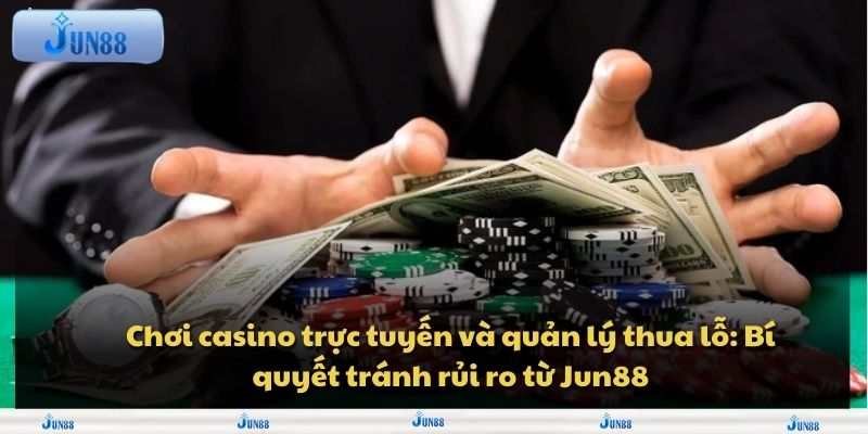 Chơi casino trực tuyến và quản lý thua lỗ: Bí quyết tránh rủi ro từ Jun88 1 Chơi casino trực tuyến và quản lý thua lỗ: Bí quyết tránh rủi ro từ Jun88