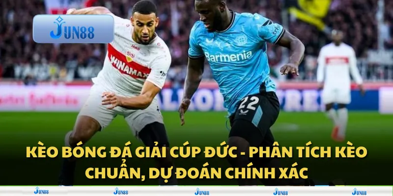 Kèo bóng đá giải Cúp Đức - Phân tích kèo chuẩn, dự đoán chính xác