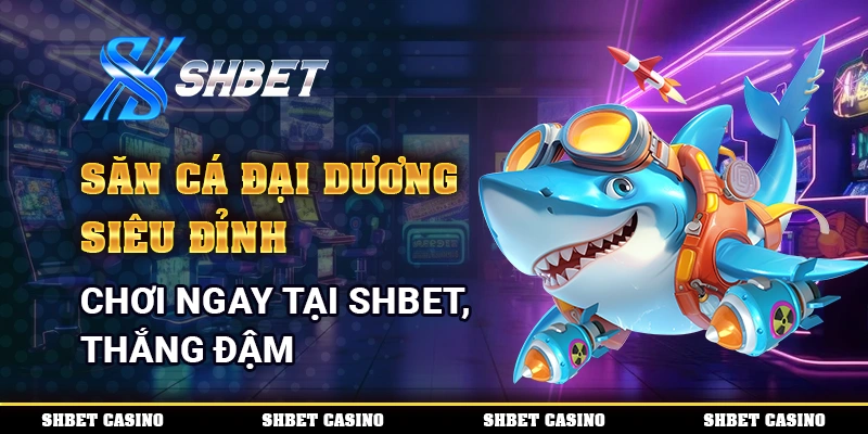 Săn Cá Đại Dương Siêu Đỉnh