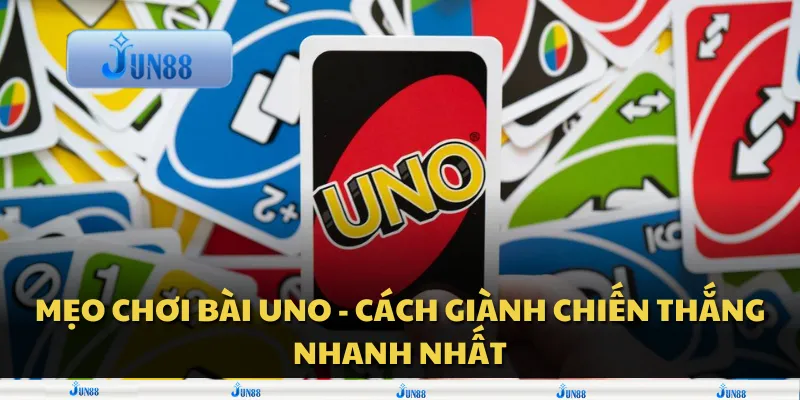 Mẹo chơi bài Uno - Cách giành chiến thắng nhanh nhất