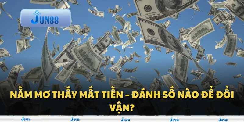 Nằm mơ thấy mất tiền – Đánh số nào để đổi vận?