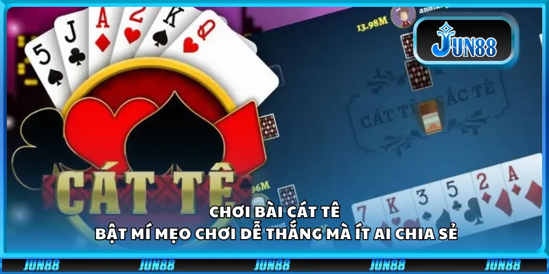 Chơi bài cát tê – Bật mí mẹo chơi dễ thắng mà ít ai chia sẻ 3 Chơi bài cát tê – Bật mí mẹo chơi dễ thắng mà ít ai chia sẻ