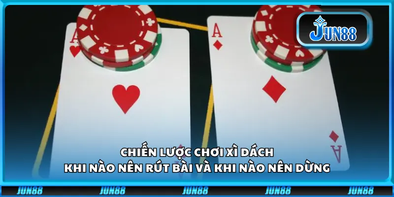 Chiến lược chơi xì dách – Khi nào nên rút bài và khi nào nên dừng 6 Chiến lược chơi xì dách – Khi nào nên rút bài và khi nào nên dừng