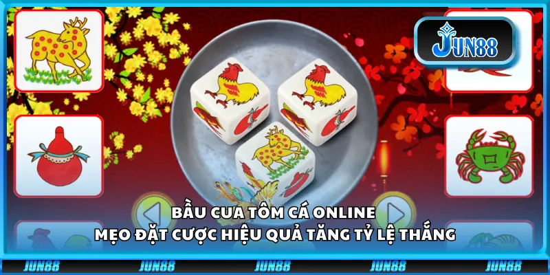 Bầu Cua Tôm Cá Online – Mẹo đặt cược hiệu quả tăng tỷ lệ thắng