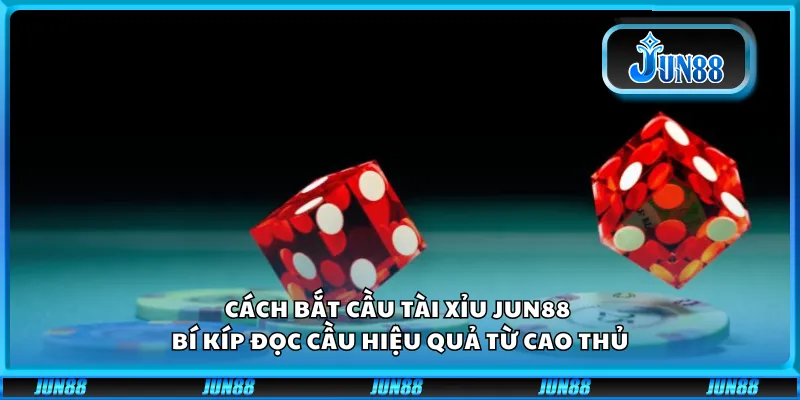 Cách bắt cầu tài xỉu Jun88 - Bí kíp đọc cầu hiệu quả từ cao thủ 1 Cách bắt cầu tài xỉu Jun88 - Bí kíp đọc cầu hiệu quả từ cao thủ