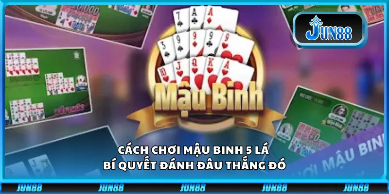 Cách chơi Mậu Binh 5 lá – Bí quyết đánh đâu thắng đó 8 Cách chơi Mậu Binh 5 lá – Bí quyết đánh đâu thắng đó