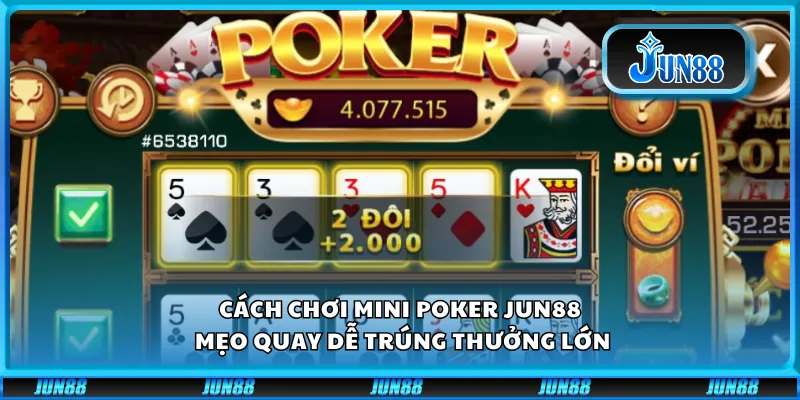 Cách chơi Mini Poker Jun88 – Mẹo quay dễ trúng thưởng lớn 3 Cách chơi Mini Poker Jun88 – Mẹo quay dễ trúng thưởng lớn