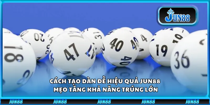 Cách tạo dàn đề hiệu quả Jun88 – Mẹo tăng khả năng trúng lớn