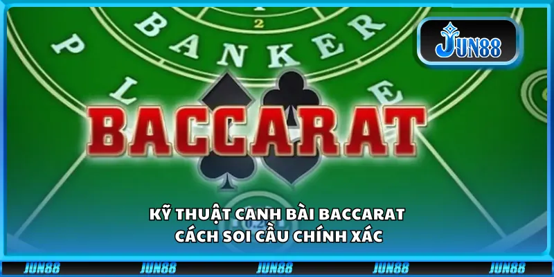 Kỹ thuật canh bài Baccarat – Cách soi cầu chính xác 1 Kỹ thuật canh bài Baccarat – Cách soi cầu chính xác