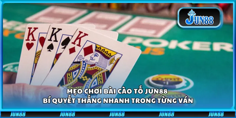 Mẹo chơi Bài Cào Tố Jun88 – Bí quyết thắng nhanh trong từng ván